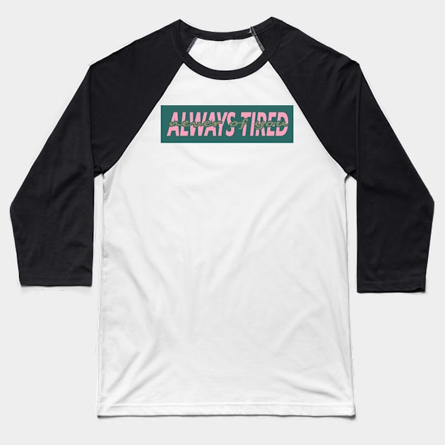 ALWAYS TIRED, NEVER OF YOU Baseball T-Shirt by Switch-Case